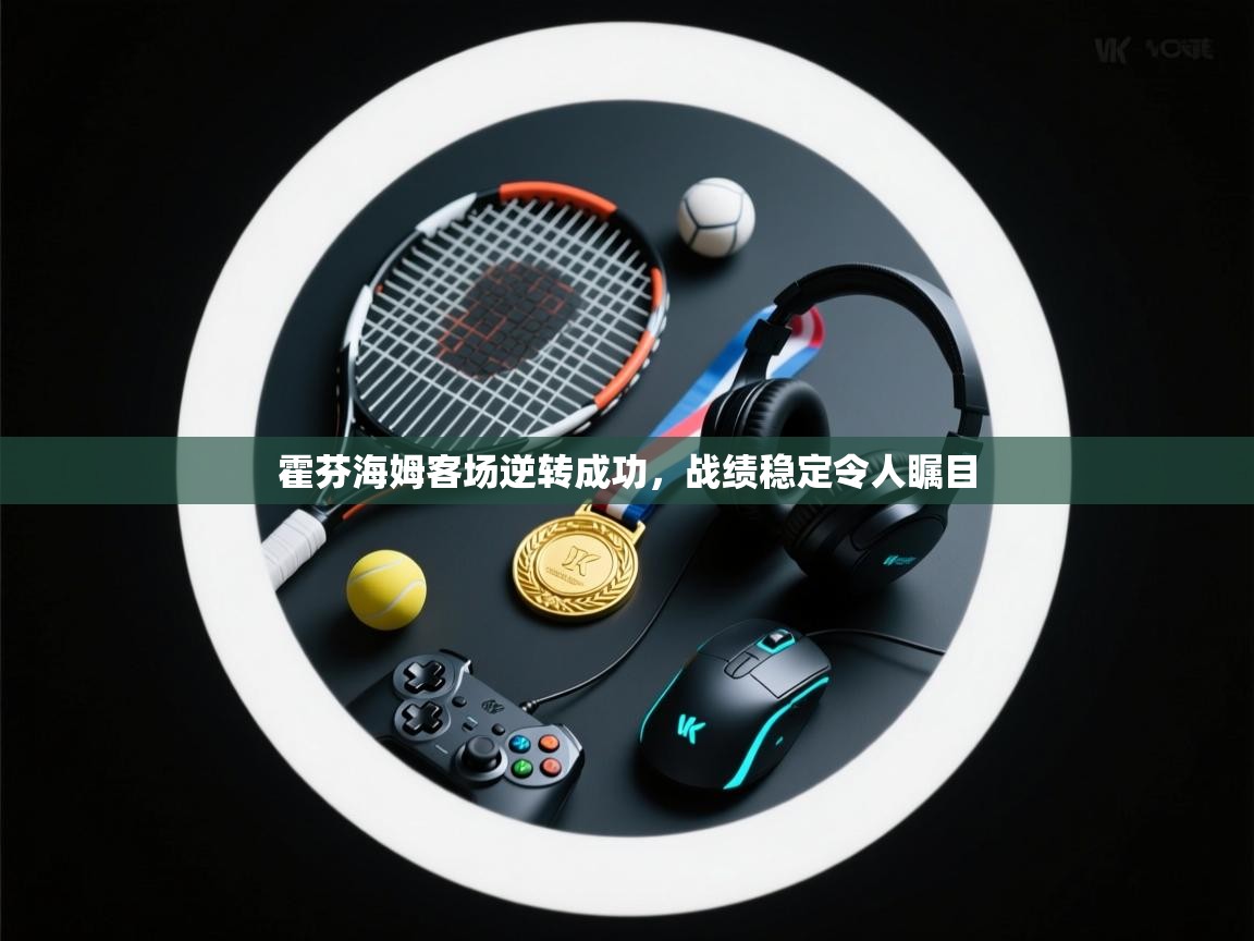 霍芬海姆客场逆转成功,战绩稳定令人瞩目 第1张