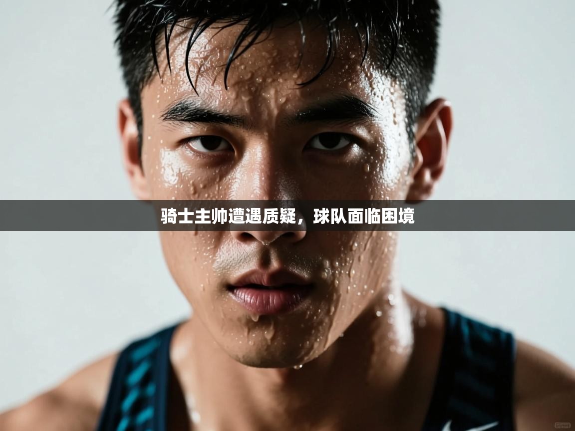 骑士主帅遭遇质疑，球队面临困境  第1张