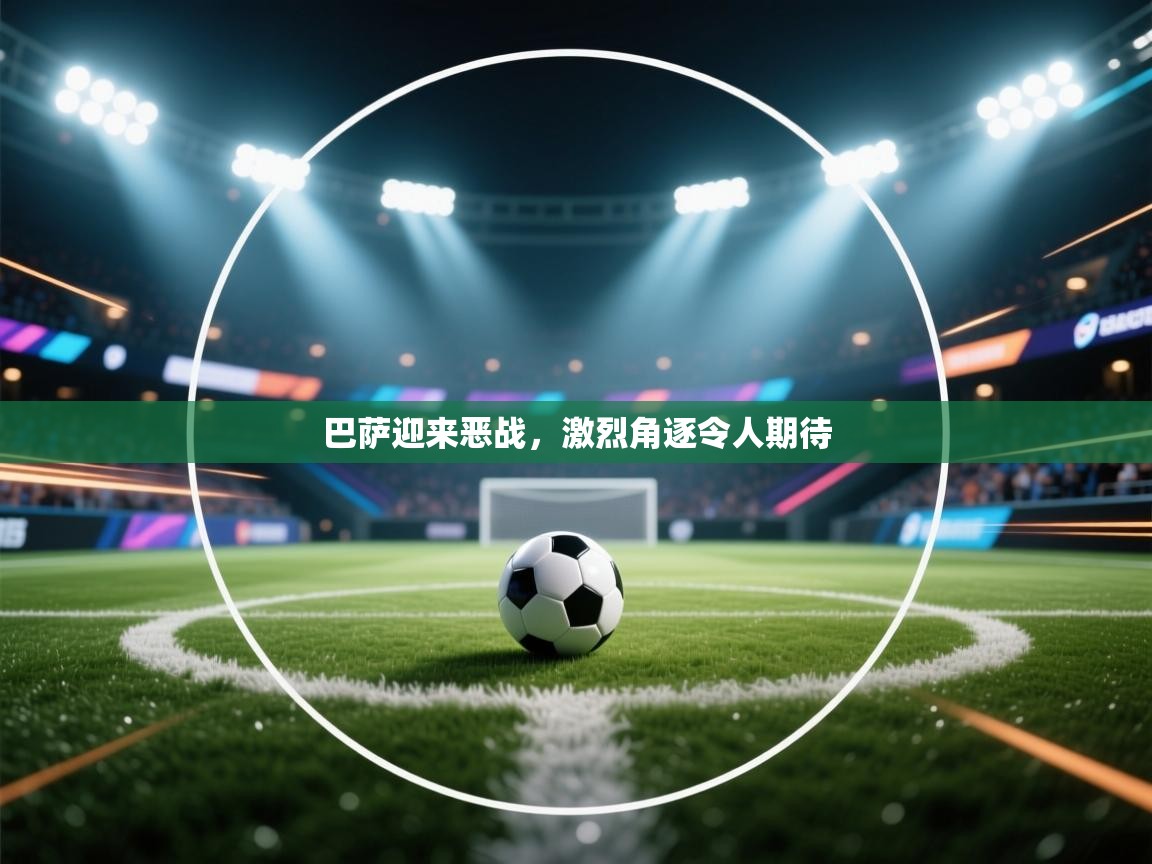 巴萨迎来恶战,激烈角逐令人期待 第1张