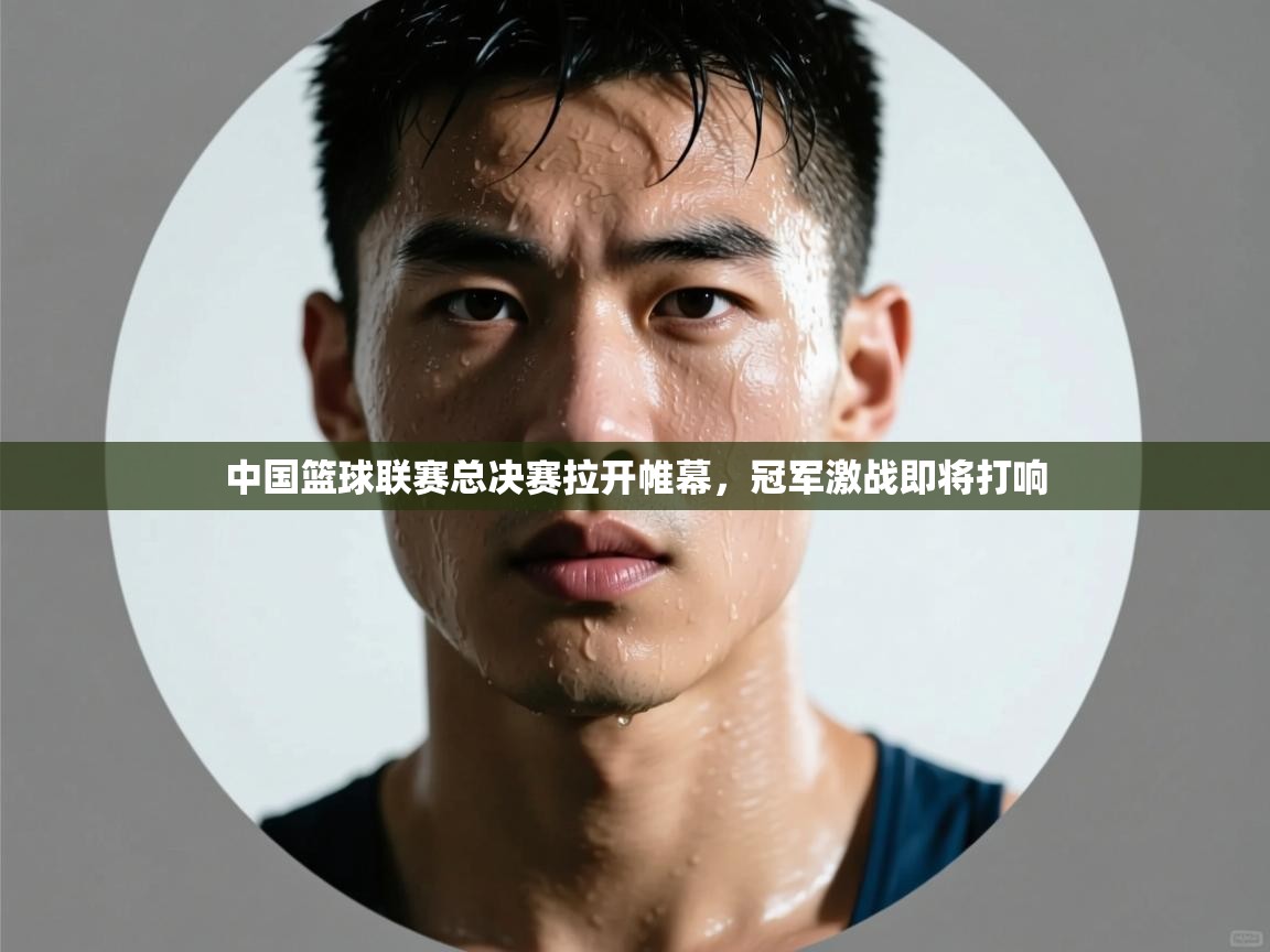 中国篮球联赛总决赛拉开帷幕，冠军激战即将打响  第1张