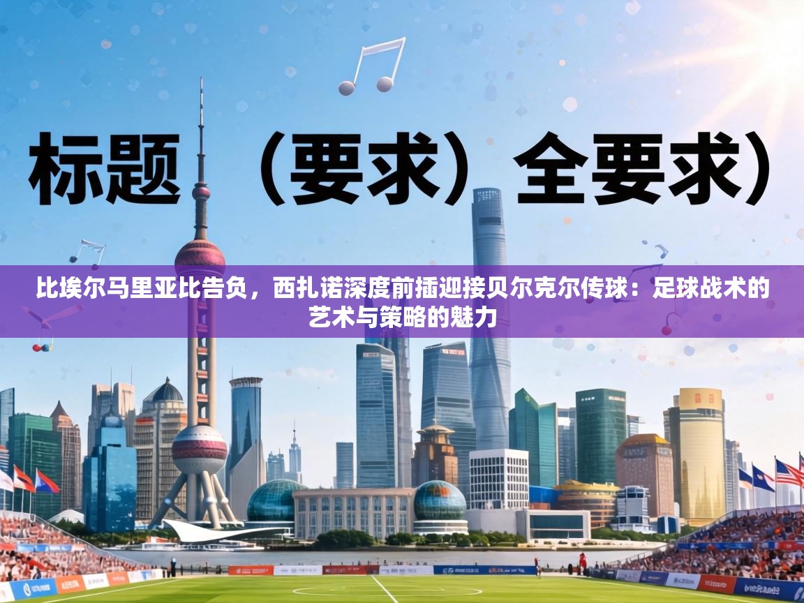 比埃尔马里亚比告负,西扎诺深度前插迎接贝尔克尔传球:足球战术的艺术与策略的魅力 第2张