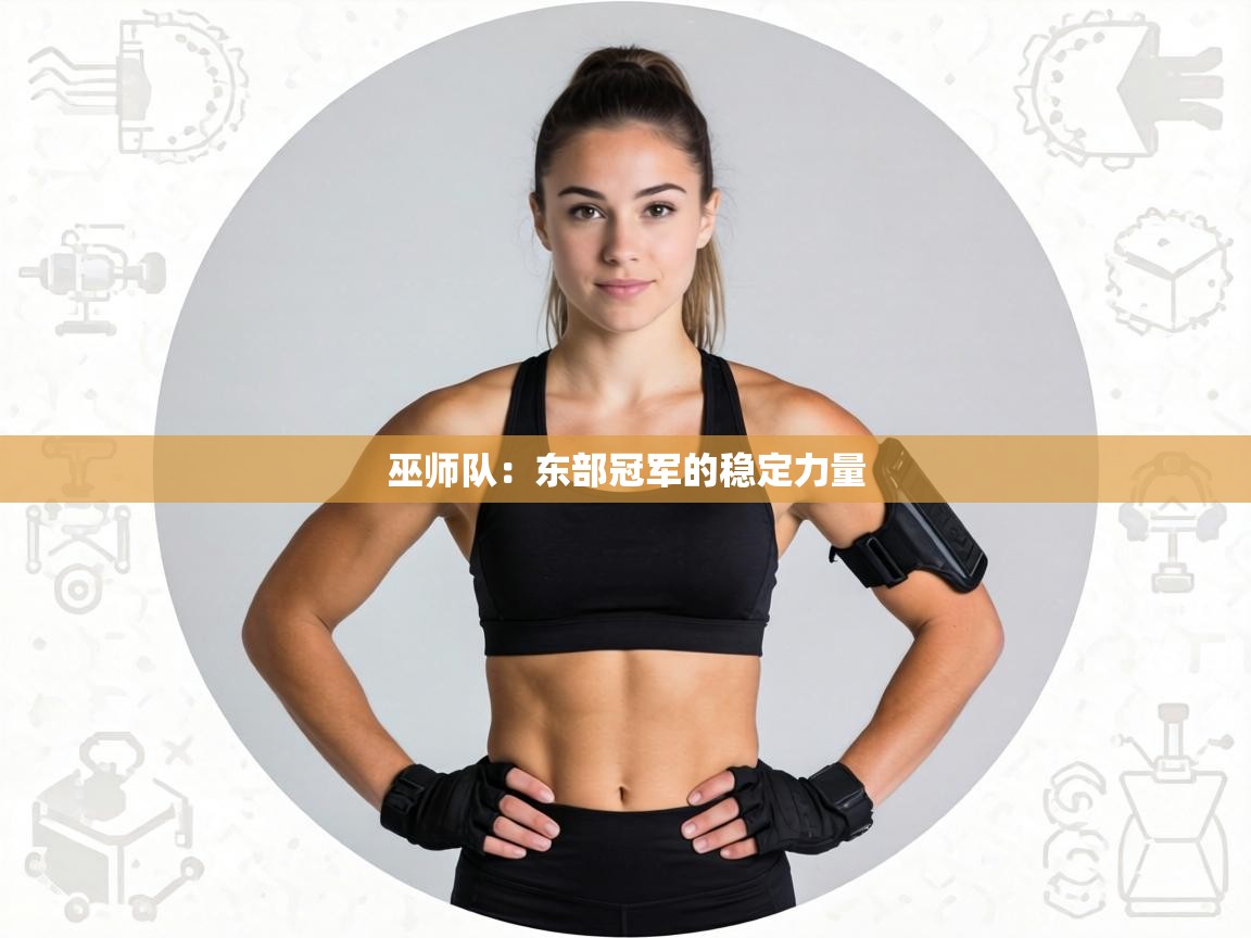 巫师队：东部冠军的稳定力量  第2张